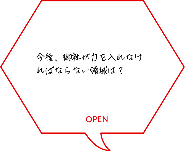 今後、御社が力を入れなければならない領域は？