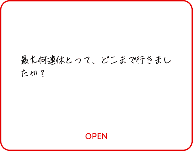 最大何連休とって、どこまで行きましたか？